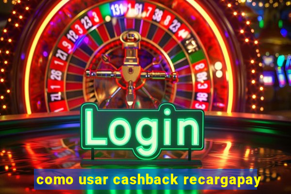 como usar cashback recargapay